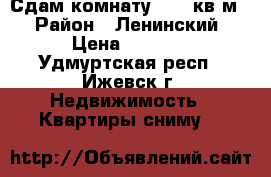 Сдам комнату 14.5 кв.м. › Район ­ Ленинский › Цена ­ 5 500 - Удмуртская респ., Ижевск г. Недвижимость » Квартиры сниму   